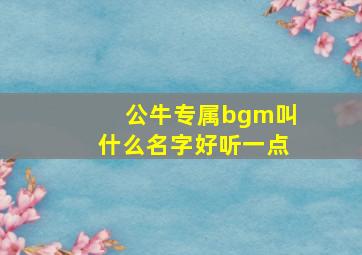 公牛专属bgm叫什么名字好听一点