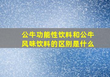 公牛功能性饮料和公牛风味饮料的区别是什么