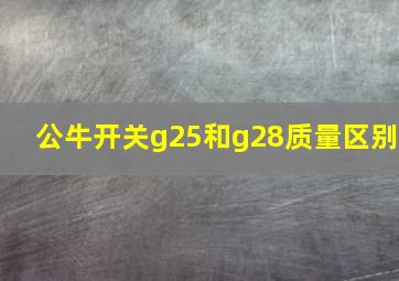 公牛开关g25和g28质量区别