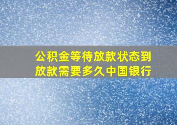 公积金等待放款状态到放款需要多久中国银行