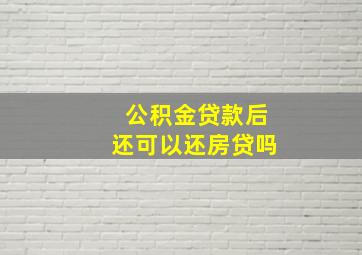 公积金贷款后还可以还房贷吗