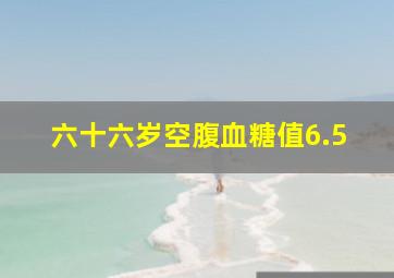 六十六岁空腹血糖值6.5