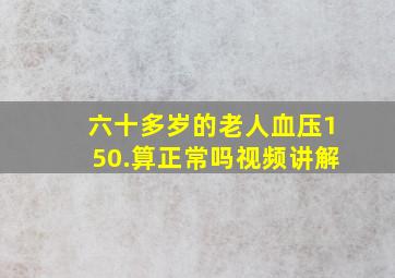 六十多岁的老人血压150.算正常吗视频讲解