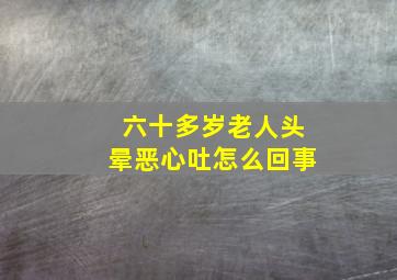 六十多岁老人头晕恶心吐怎么回事