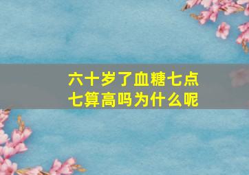 六十岁了血糖七点七算高吗为什么呢