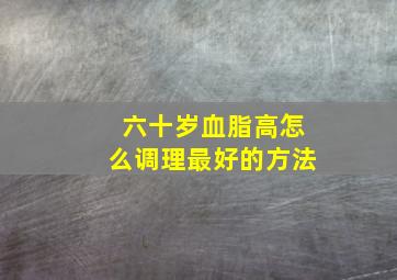 六十岁血脂高怎么调理最好的方法