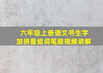 六年级上册语文书生字加拼音组词笔顺视频讲解