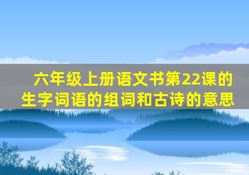 六年级上册语文书第22课的生字词语的组词和古诗的意思