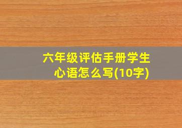 六年级评估手册学生心语怎么写(10字)