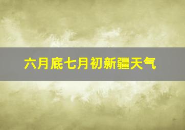 六月底七月初新疆天气