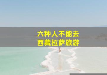 六种人不能去西藏拉萨旅游