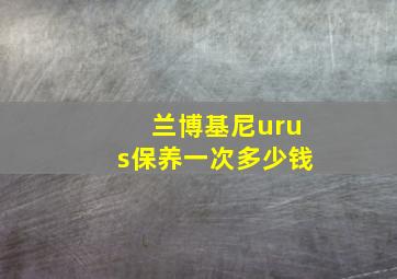 兰博基尼urus保养一次多少钱