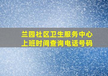 兰园社区卫生服务中心上班时间查询电话号码