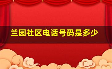 兰园社区电话号码是多少