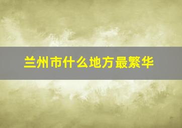 兰州市什么地方最繁华