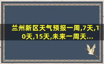 兰州新区天气预报一周,7天,10天,15天,未来一周天...