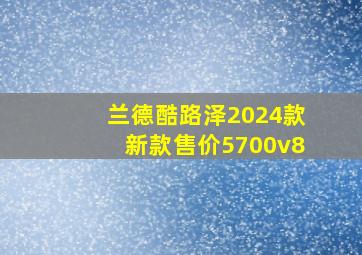 兰德酷路泽2024款新款售价5700v8