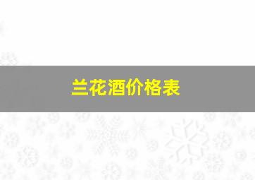 兰花酒价格表