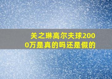 关之琳高尔夫球2000万是真的吗还是假的