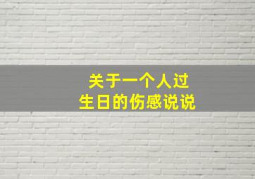 关于一个人过生日的伤感说说