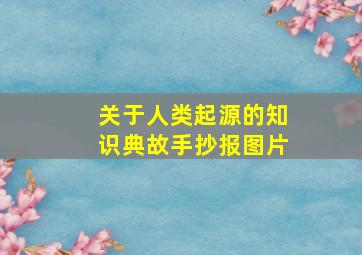 关于人类起源的知识典故手抄报图片