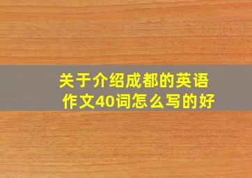 关于介绍成都的英语作文40词怎么写的好