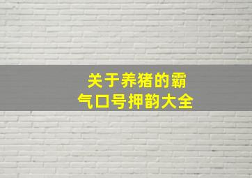 关于养猪的霸气口号押韵大全