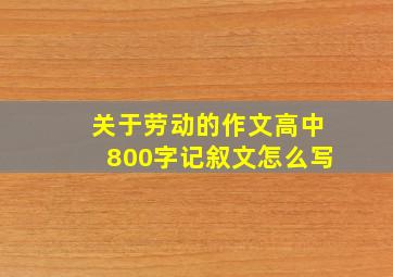 关于劳动的作文高中800字记叙文怎么写