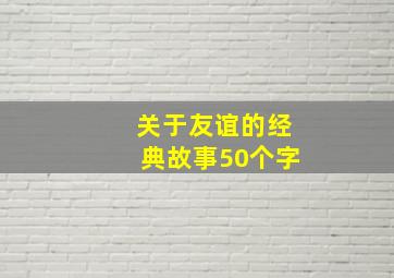 关于友谊的经典故事50个字