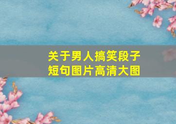 关于男人搞笑段子短句图片高清大图