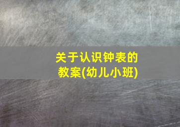 关于认识钟表的教案(幼儿小班)