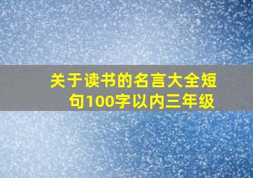 关于读书的名言大全短句100字以内三年级