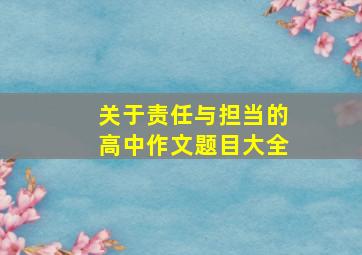 关于责任与担当的高中作文题目大全