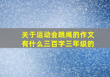 关于运动会跳绳的作文有什么三百字三年级的