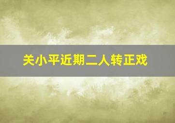 关小平近期二人转正戏