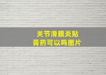 关节滑膜炎贴膏药可以吗图片