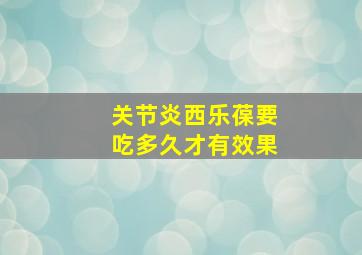 关节炎西乐葆要吃多久才有效果