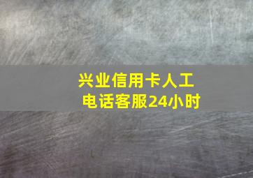 兴业信用卡人工电话客服24小时