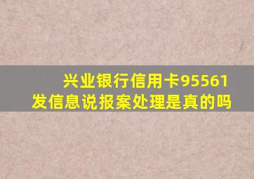 兴业银行信用卡95561发信息说报案处理是真的吗