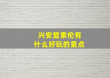 兴安盟索伦有什么好玩的景点