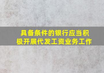 具备条件的银行应当积极开展代发工资业务工作