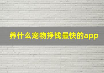 养什么宠物挣钱最快的app