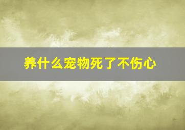 养什么宠物死了不伤心