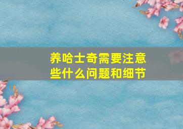 养哈士奇需要注意些什么问题和细节