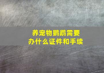 养宠物鹦鹉需要办什么证件和手续