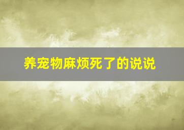 养宠物麻烦死了的说说