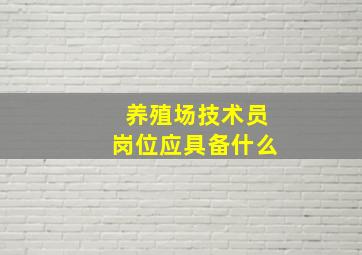 养殖场技术员岗位应具备什么