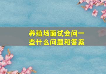 养殖场面试会问一些什么问题和答案