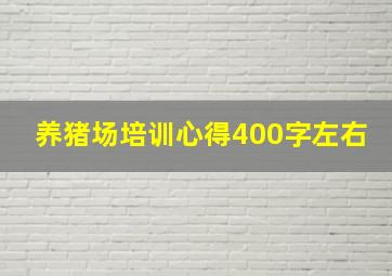 养猪场培训心得400字左右