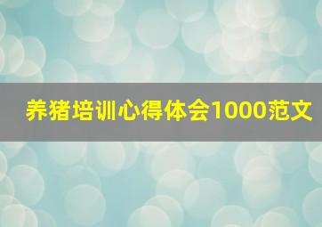 养猪培训心得体会1000范文